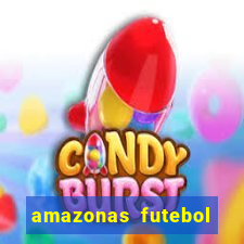 amazonas futebol clube onde assistir